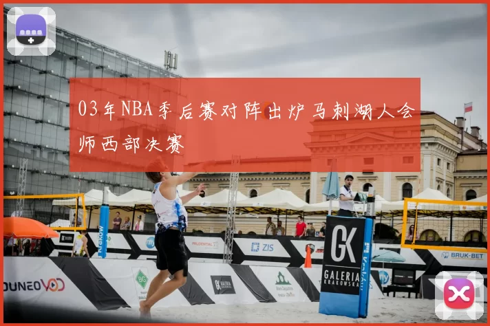 03年NBA季后赛对阵出炉马刺湖人会师西部决赛