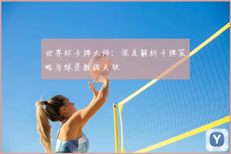 世界杯卡牌大师：深度解析卡牌策略与球员数据关联