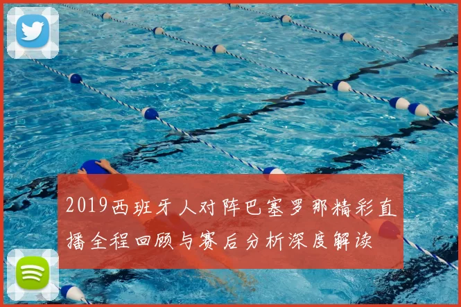 2019西班牙人对阵巴塞罗那精彩直播全程回顾与赛后分析深度解读