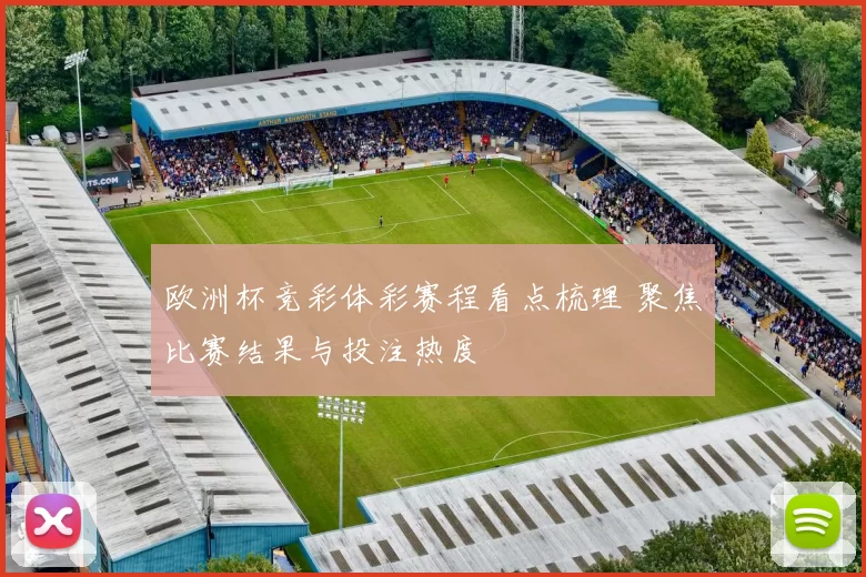 欧洲杯竞彩体彩赛程看点梳理 聚焦比赛结果与投注热度