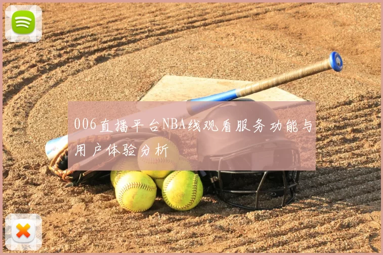 006直播平台NBA线观看服务功能与用户体验分析