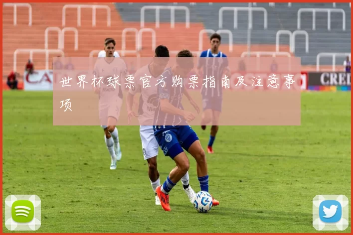 世界杯球票官方购票指南及注意事项