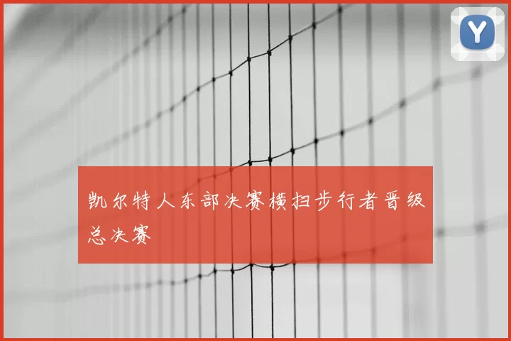 凯尔特人东部决赛横扫步行者晋级总决赛