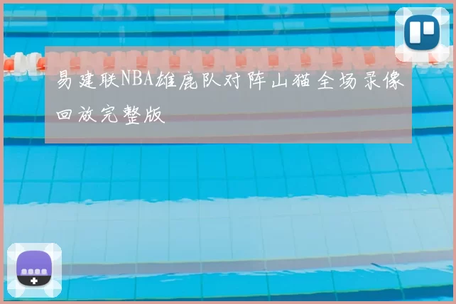 易建联NBA雄鹿队对阵山猫全场录像回放完整版