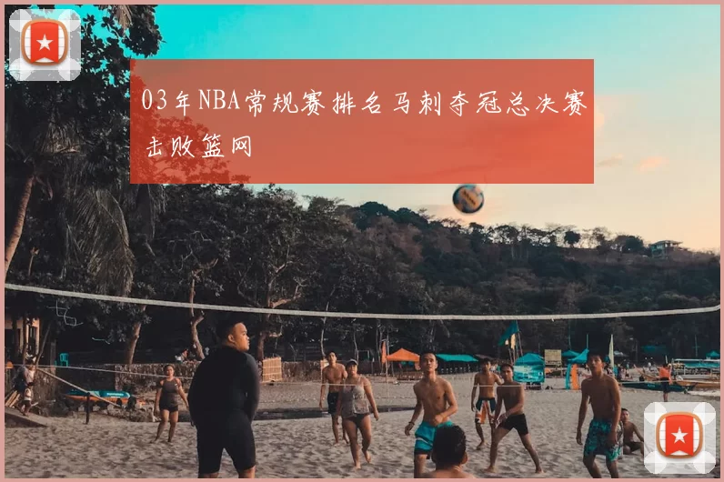 03年NBA常规赛排名马刺夺冠总决赛击败篮网