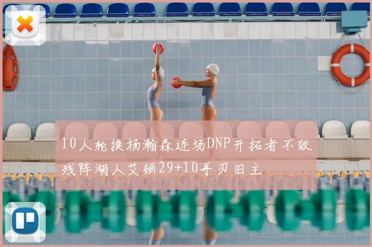 10人轮换杨瀚森连场DNP开拓者不敌残阵湖人艾顿29+10手刃旧主