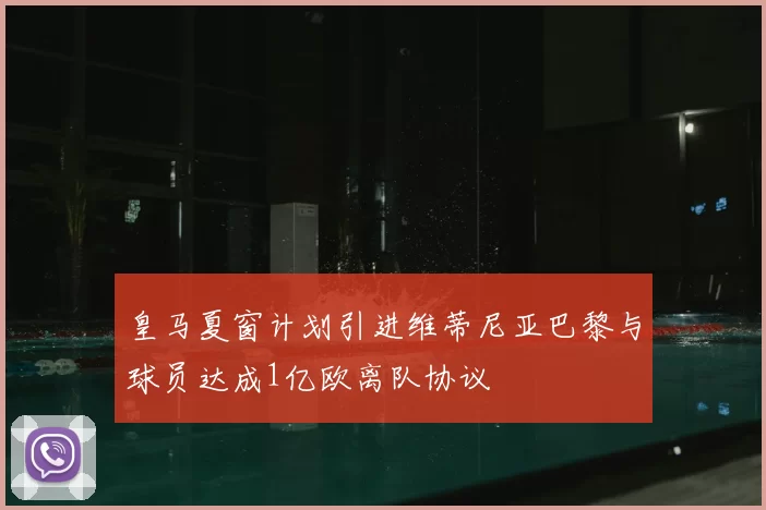皇马夏窗计划引进维蒂尼亚巴黎与球员达成1亿欧离队协议
