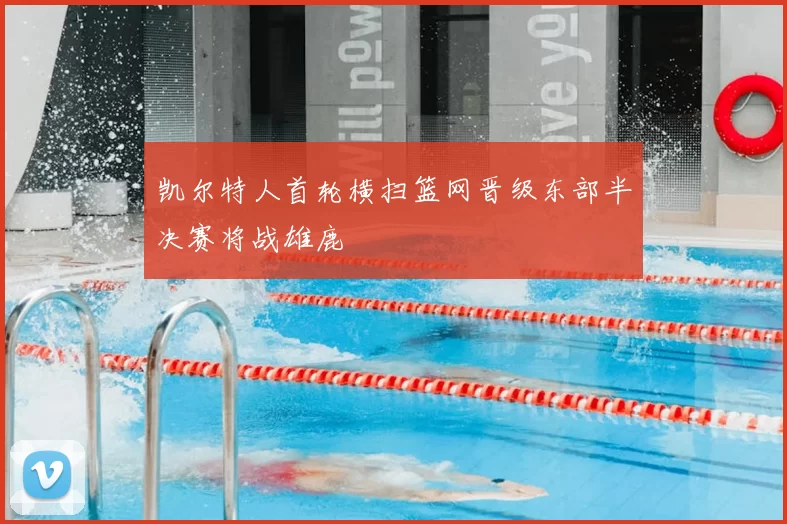 凯尔特人首轮横扫篮网晋级东部半决赛将战雄鹿
