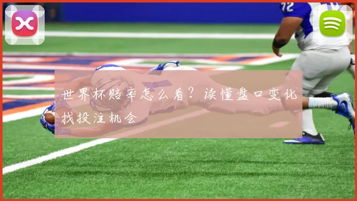 世界杯赔率怎么看？读懂盘口变化找投注机会