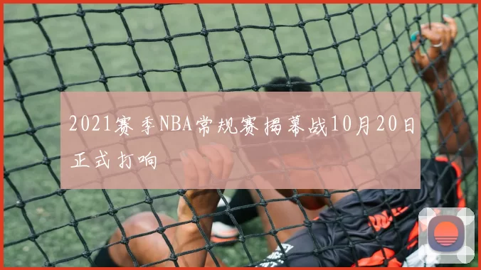 2021赛季NBA常规赛揭幕战10月20日正式打响