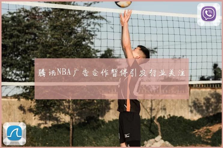腾讯NBA广告合作暂停引发行业关注