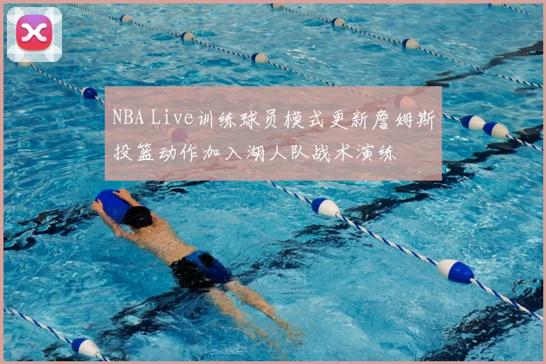 NBA Live训练球员模式更新詹姆斯投篮动作加入湖人队战术演练