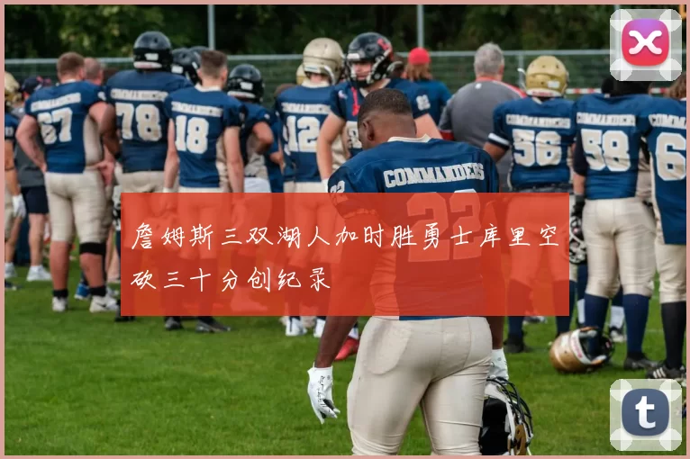 詹姆斯三双湖人加时胜勇士库里空砍三十分创纪录