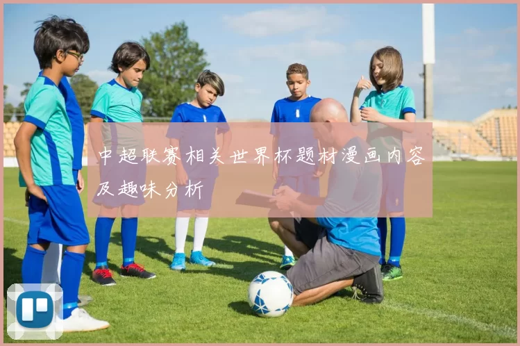 中超联赛相关世界杯题材漫画内容及趣味分析