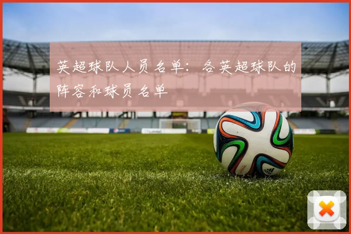 英超球队人员名单：各英超球队的阵容和球员名单