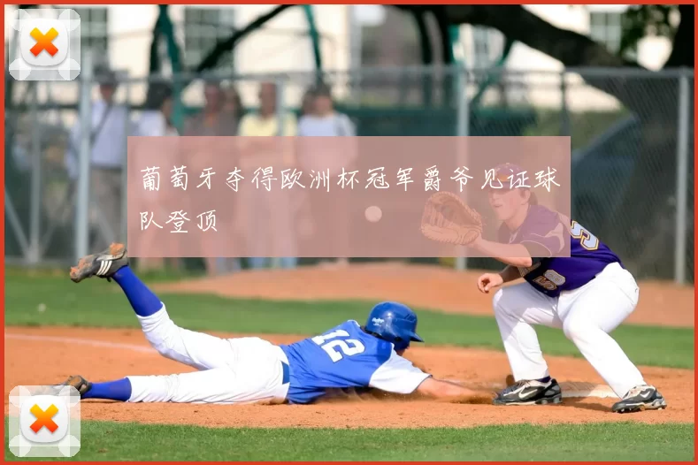 葡萄牙夺得欧洲杯冠军爵爷见证球队登顶
