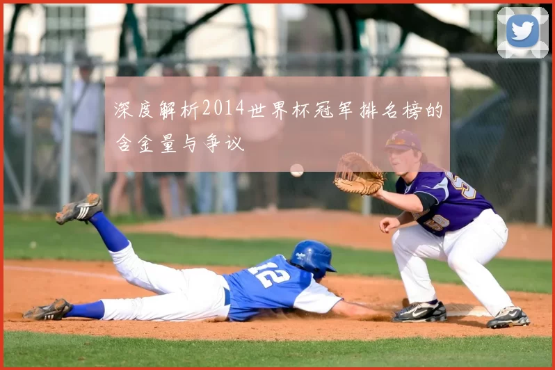 深度解析2014世界杯冠军排名榜的含金量与争议