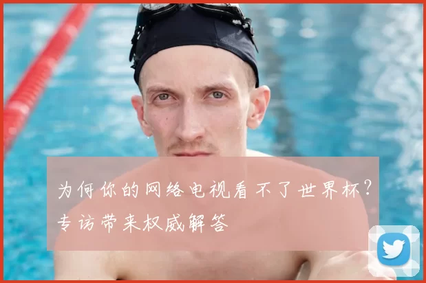 为何你的网络电视看不了世界杯?专访带来权威解答