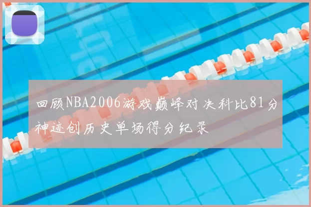 回顾NBA2006游戏巅峰对决科比81分神迹创历史单场得分纪录