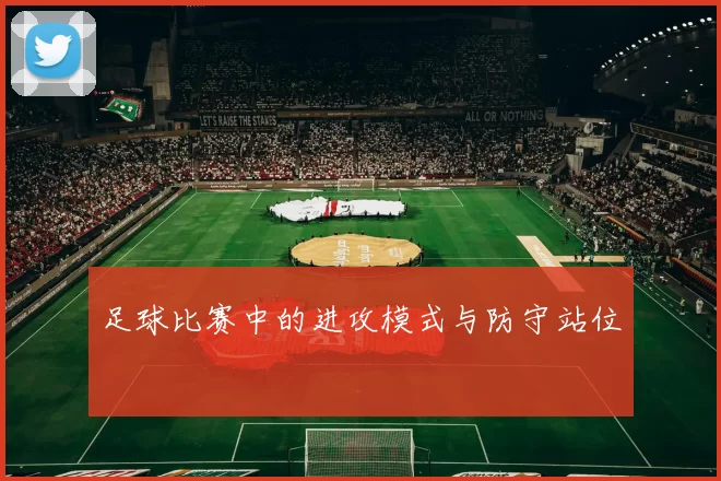 足球比赛中的进攻模式与防守站位